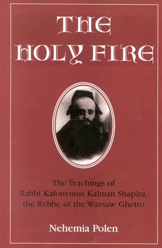 Holy Fire: The Teachings of Rabbi Kalonymus Kalman Shapira, the Rebbe of the Warsaw Ghetto book cover