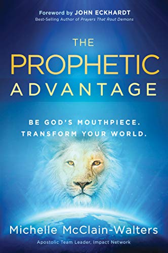 The Prophetic Advantage: Be God's Mouthpiece. Transform Your World. book cover