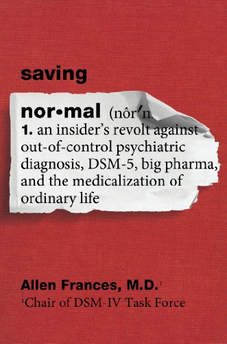 Saving Normal: An Insider's Revolt Against Out-Of-Control Psychiatric Diagnosis, DSM-5, Big Pharma, and the Medicalization of Ordinary Life book cover