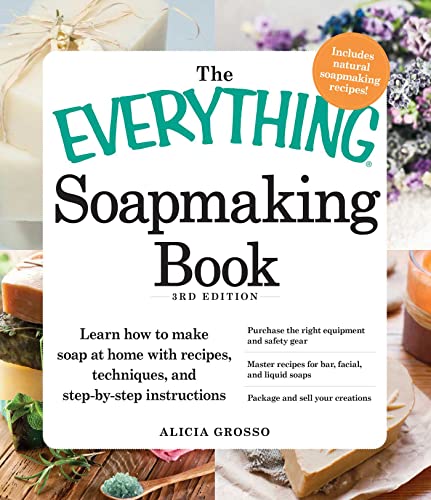 The Everything Soapmaking Book: Learn How to Make Soap at Home with Recipes, Techniques, and Step-by-Step Instructions - Purchase the right equipment and safety gear, Master recipes for bar, facial, and liquid soaps, and Package and sell your creations book cover