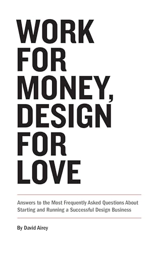 Work for Money, Design for Love: Answers to the Most Frequently Asked Questions about Starting and Running a Successful Design Business book cover