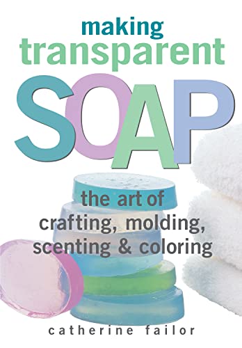 Making Transparent Soap: The Art Of Crafting, Molding, Scenting Coloring book cover