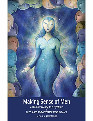 Making Sense of Men: A Woman's Guide to a Lifetime of Love, Care, and Attention from All Men book cover