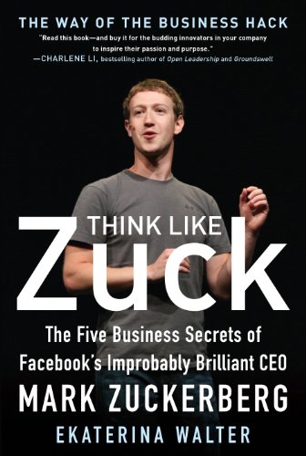Think Like Zuck: The Five Business Secrets of Facebook's Improbably Brilliant CEO Mark Zuckerberg book cover