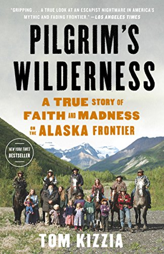 Pilgrim's Wilderness: A True Story of Faith and Madness on the Alaska Frontier book cover