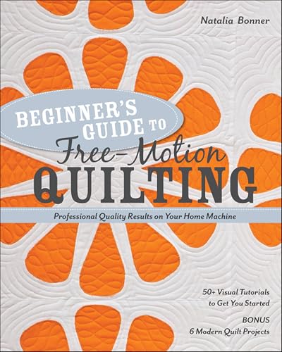 Beginner's Guide to Free-Motion Quilting: 50+ Visual Tutorials to Get You Started Professional-Quality Results on Your Home Machine book cover