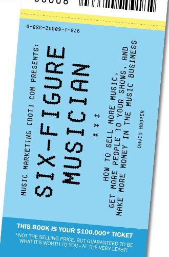 Six-Figure Musician - How to Sell More Music, Get More People to Your Shows, and Make More Money in the Music Business (Music Marketing [dot] com Presents) book cover