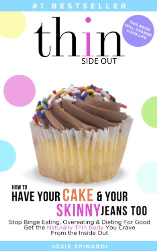 How to Have Your Cake and Your Skinny Jeans Too: Stop Binge Eating, Overeating and Dieting For Good Get the Naturally Thin Body You Crave From the Inside Out (Thinside Out) book cover