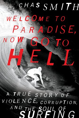 Welcome to Paradise, Now Go to Hell: A True Story of Violence, Corruption, and the Soul of Surfing book cover