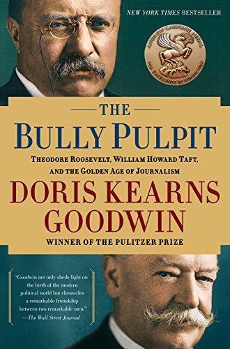 The Bully Pulpit: Theodore Roosevelt, William Howard Taft, and the Golden Age of Journalism book cover