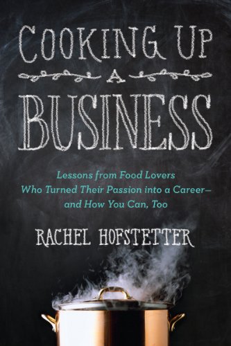 Cooking Up a Business: Lessons from Food Lovers Who Turned Their Passion Into a Career -- And How You C An, Too book cover