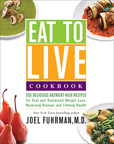 Eat to Live Cookbook: 200 Delicious Nutrient-Rich Recipes for Fast and Sustained Weight Loss, Reversing Disease, and Lifelong Health book cover