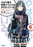 やはり俺の青春ラブコメはまちがっている。6