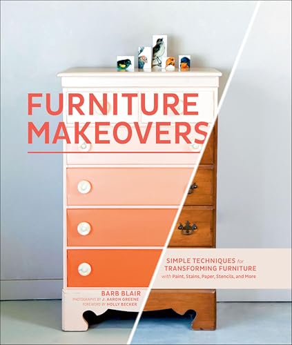 Furniture Makeovers: Simple Techniques for Transforming Furniture with Paint, Stains, Paper, Stencils, and More book cover