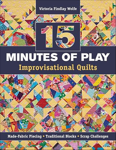 15 Minutes of Play -- Improvisational Quilts: Made-Fabric Piecing Traditional Blocks Scrap Challenges book cover