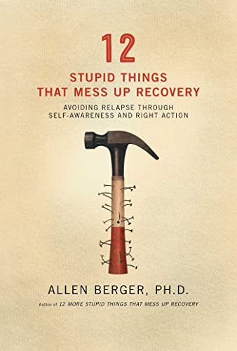 12 Stupid Things That Mess Up Recovery: Avoiding Relapse through Self-Awareness and Right Action book cover