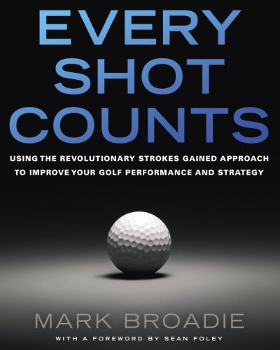 Every Shot Counts: Using the Revolutionary Strokes Gained Approach to Improve Your Golf Performance and Strategy book cover