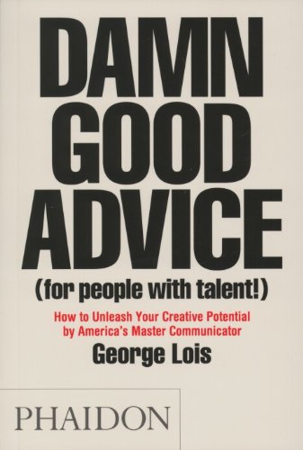Damn Good Advice (For People with Talent!): How To Unleash Your Creative Potential by America's Master Communicator, George Lois book cover