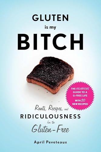 Gluten Is My Bitch: Rants, Recipes, and Ridiculousness for the Gluten-Free book cover