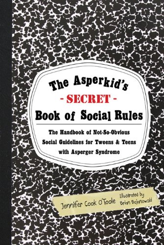 The Asperkid's (Secret) Book of Social Rules: The Handbook of Not-So-Obvious Social Guidelines for Tweens and Teens with Asperger Syndrome book cover