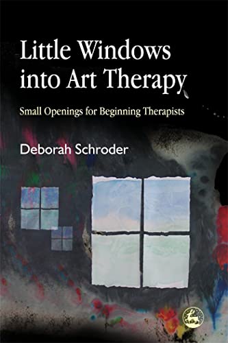 Little Windows Into Art Therapy: Small Openings for Beginning Therapists: Small Opening for Beginning Therapists book cover
