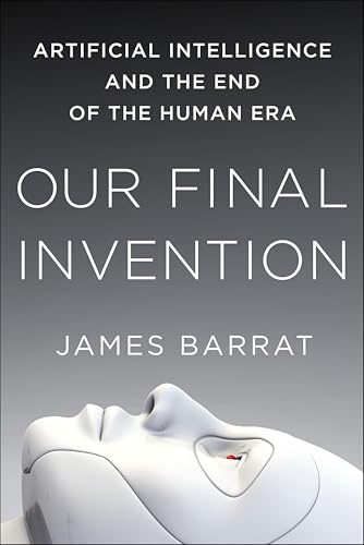 Our Final Invention: Artificial Intelligence and the End of the Human Era book cover