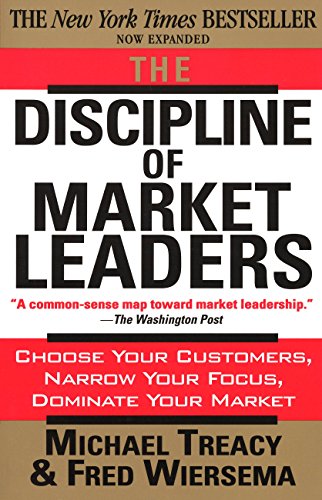 The Discipline of Market Leaders: Choose Your Customers, Narrow Your Focus, Dominate Your Market book cover