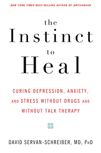 The Instinct to Heal: Curing Depression, Anxiety and Stress Without Drugs and Without Talk Therapy book cover