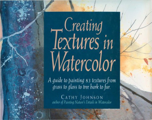 Creating Textures in Watercolor: A Guide to Painting 83 Textures from Grass to Glass to Tree Bark to Fur book cover