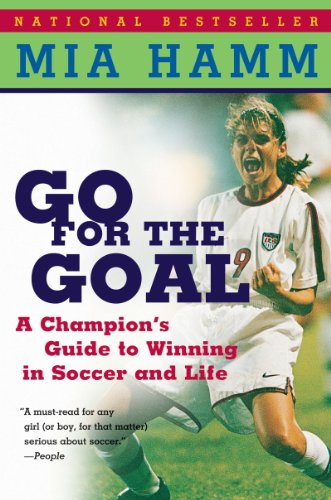 Go For the Goal: A Champion's Guide To Winning In Soccer And Life book cover