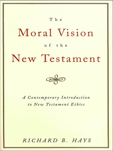 The Moral Vision of the New Testament: Community, Cross, New Creation: A Contemporary Introduction to New Testament Ethics book cover