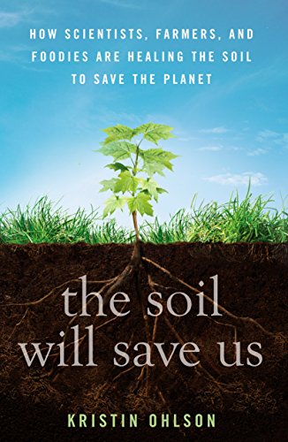 The Soil Will Save Us: How Scientists, Farmers, and Foodies Are Healing the Soil to Save the Planet book cover