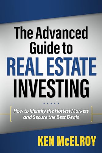 The Advanced Guide to Real Estate Investing: How to Identify the Hottest Markets and Secure the Best Deals book cover