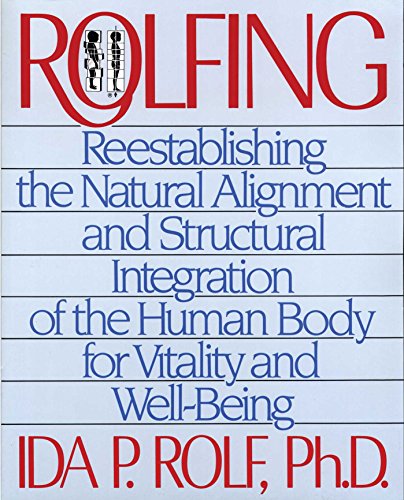 Rolfing: Reestablishing the Natural Alignment and Structural Integration of the Human Body for Vitality and Well-Being book cover