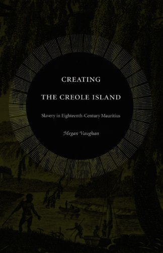 Creating the Creole Island: Slavery in Eighteenth-Century Mauritius book cover