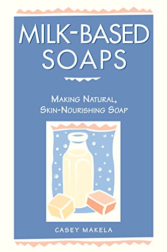 Milk-Based Soaps: Making Natural, Skin-Nourishing Soap book cover