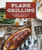 Plank Grilling 75 Recipes For Infusing Food With Flavor Usin