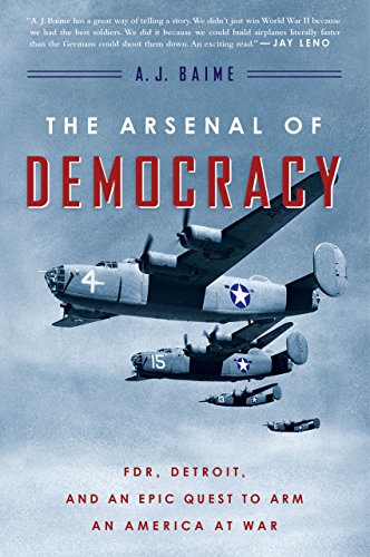 The Arsenal of Democracy: FDR, Ford Motor Company, and Their Epic Quest to Arm an America at War book cover