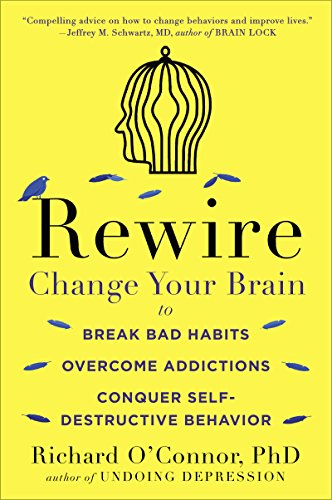 Rewire: Change Your Brain to Break Bad Habits, Overcome Addictions, Conquer Self-Destruc tive Behavior book cover