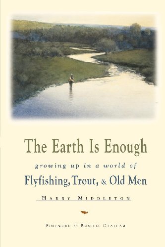 The Earth Is Enough: Growing Up in a World of Flyfishing, Trout & Old Men book cover