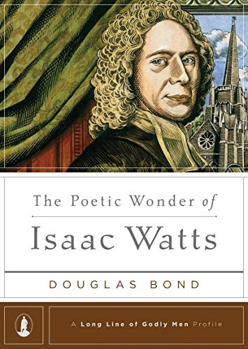 The Poetic Wonder of Isaac Watts (A Long Line of Godly Men Profiles) book cover