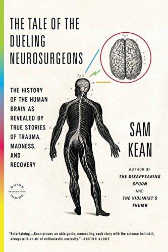 The Tale of the Dueling Neurosurgeons: The History of the Human Brain as Revealed by True Stories of Trauma, Madness, and Recovery book cover