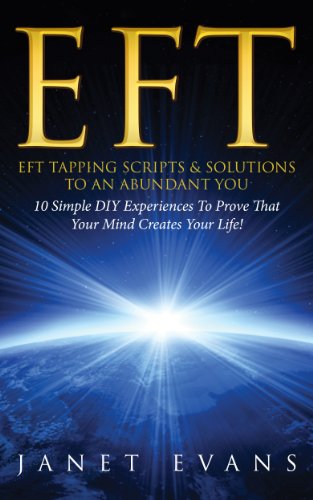 EFT: EFT Tapping Scripts & Solutions To An Abundant YOU: 10 Simple DIY Experiences To Prove That Your Mind Creates Your Life! book cover