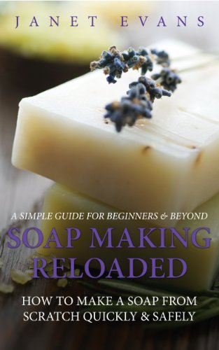 Soap Making Reloaded: How To Make A Soap From Scratch Quickly & Safely: A Simple Guide For Beginners & Beyond book cover