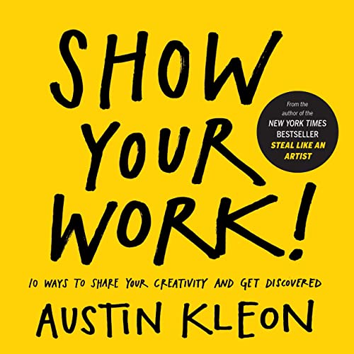 Show Your Work! 10 Ways to Show Your Creativity and Get Discovered: 10 Ways to Share Your Creativity and Get Discovered book cover