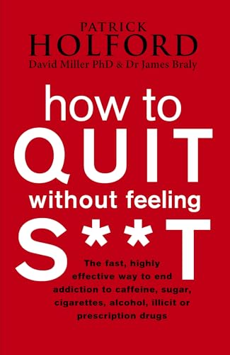 How To Quit Without Feeling S**T: The fast, highly effective way to end addiction to caffeine, sugar, cigarettes, alcohol, illicit or prescription drugs book cover