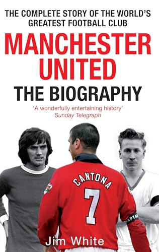 Manchester United: The Biography: The Complete Story of the World's Greatest Football Club book cover