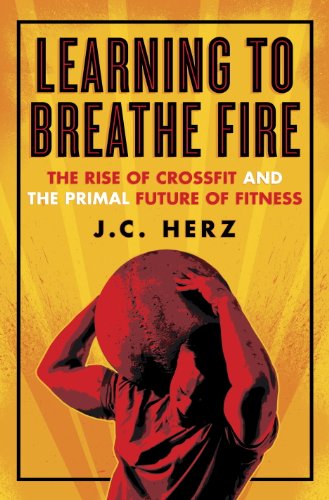 Learning to Breathe Fire: The Rise of CrossFit and the Primal Future of Fitness book cover