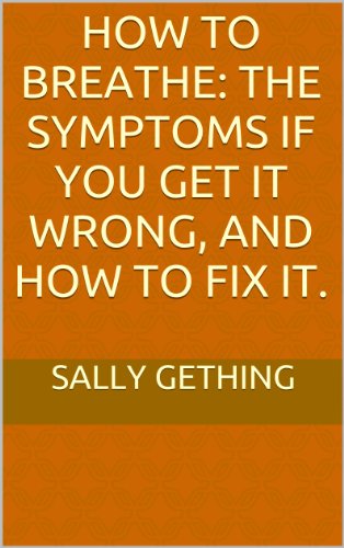 How To Breathe: The Symptoms if You Get it Wrong, and How to Fix It. book cover
