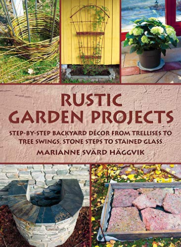Rustic Garden Projects: Step-by-Step Backyard Décor from Trellises to Tree Swings, Stone Steps to Stained Glass book cover
